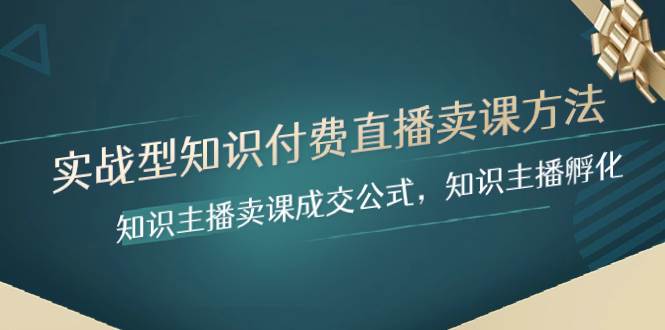 實(shí)戰(zhàn)型知識(shí)付費(fèi)直播-賣課方法，知識(shí)主播賣課成交公式，知識(shí)主播孵化插圖