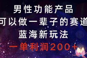 男性功能產(chǎn)品，可以做一輩子的賽道，藍(lán)海新玩法，一單利潤(rùn)200