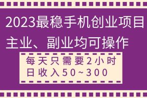 2023最穩(wěn)手機(jī)創(chuàng)業(yè)項(xiàng)目，主業(yè)、副業(yè)均可操作，每天只需2小時(shí)，日收入50~300