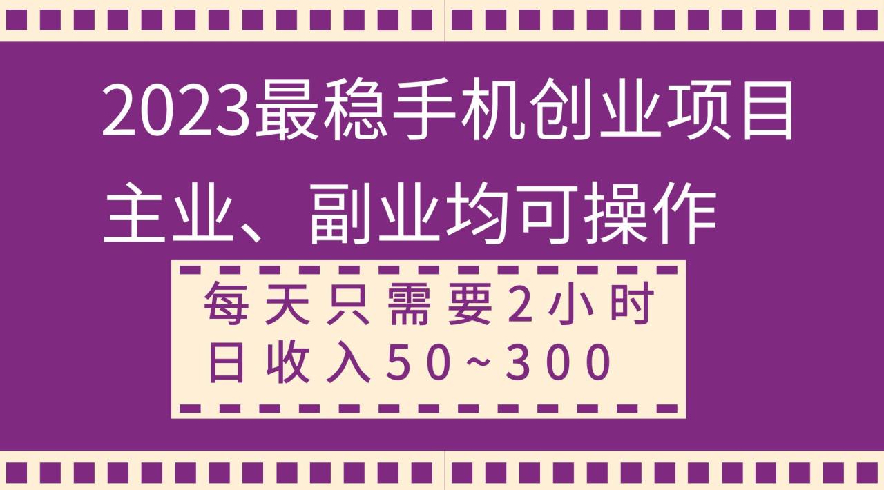 2023最穩(wěn)手機(jī)創(chuàng)業(yè)項(xiàng)目，主業(yè)、副業(yè)均可操作，每天只需2小時(shí)，日收入50~300插圖