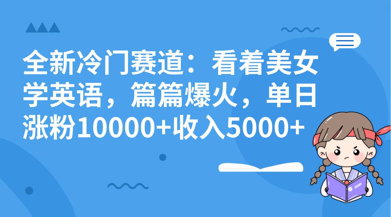 全新冷門賽道：看著美女學英語，篇篇爆火，單日漲粉10000 收入5000插圖