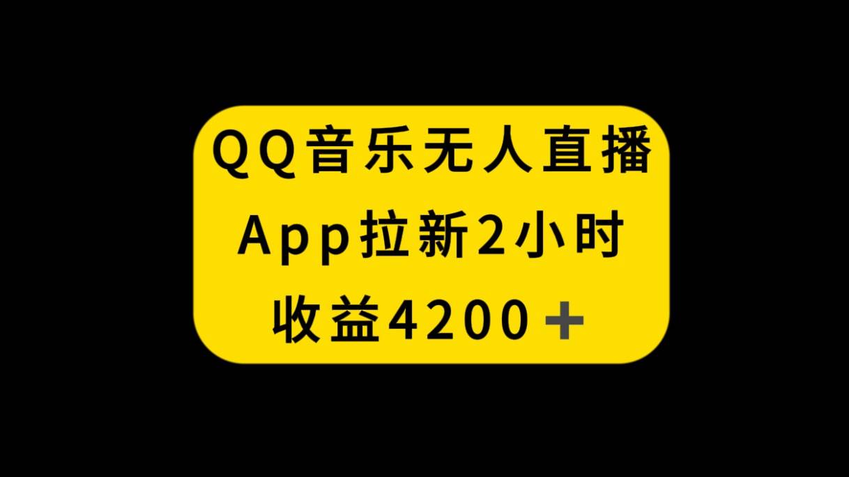 QQ音樂無人直播APP拉新，2小時收入4200，不封號新玩法插圖