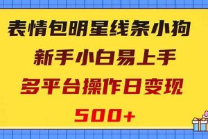 表情包明星線(xiàn)條小狗變現(xiàn)項(xiàng)目，小白易上手多平臺(tái)操作日變現(xiàn)500