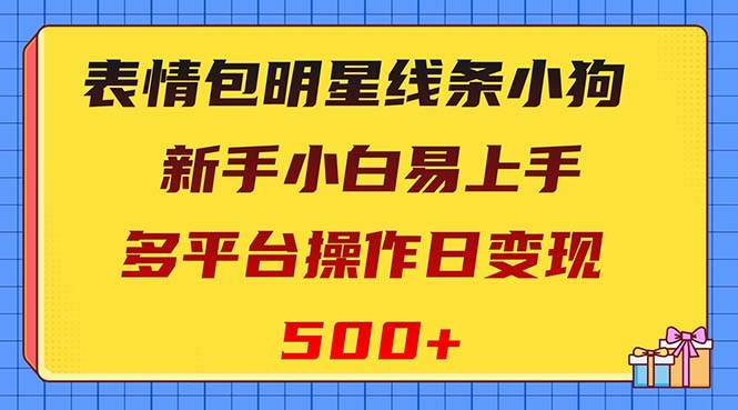 表情包明星線(xiàn)條小狗變現(xiàn)項(xiàng)目，小白易上手多平臺(tái)操作日變現(xiàn)500插圖