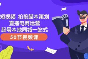 短視頻 拍剪腳本策劃直播電商運(yùn)營(yíng)起號(hào)本地同城一站式（50節(jié)視頻課）