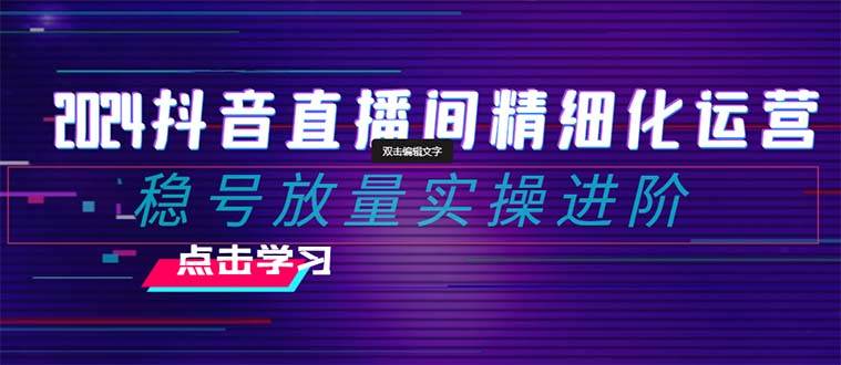 2024抖音直播間精細化運營：穩號放量實操進階 選品/排品/起號/小店隨心推/千川付費如何去投放插圖