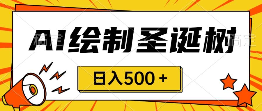 圣誕節風口，賣手繪圣誕樹，AI制作 一分鐘一個 會截圖就能做 小白日入500＋插圖