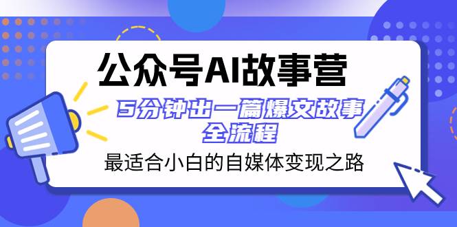 公眾號(hào)AI 故事?tīng)I(yíng) 最適合小白的自媒體變現(xiàn)之路  5分鐘出一篇爆文故事 全流程插圖