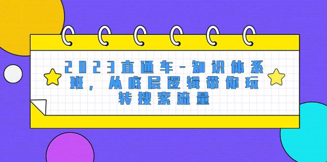 2023直通車-知識(shí)體系班，從底層邏輯帶你玩轉(zhuǎn)搜索流量（18節(jié)課）插圖