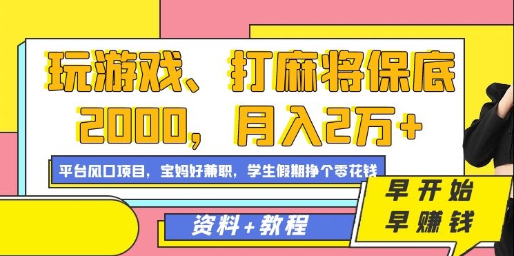 玩游戲、打麻將保底2000，月入2萬 ，平臺風(fēng)口項(xiàng)目