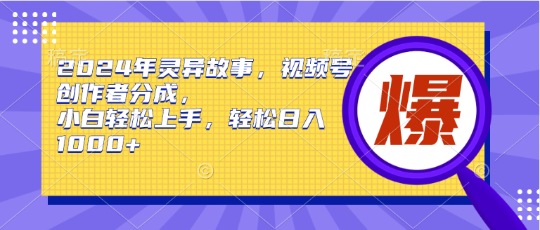 2024年靈異故事，視頻號創(chuàng)作者分成，小白輕松上手，輕松日入1000+