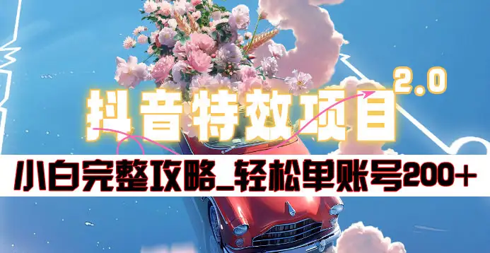 抖音特效領紅包項目2.0_小白完整攻略，單賬號輕松200+到手~