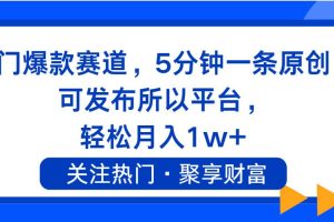 熱門爆款賽道，5分鐘一條原創，可發布所以平臺， 輕松月入1w+