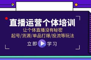 直播運(yùn)營(yíng)個(gè)體培訓(xùn)，讓個(gè)體直播沒(méi)有秘密，起號(hào)/貨源/單品打爆/投流等玩法