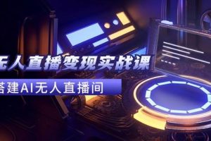 2024全套Ai無人直播變現(xiàn)實戰(zhàn)課，搭建AI無人直播間，利用AI賺錢 (24節(jié)課)