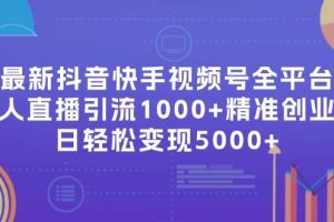 最新抖音快手視頻號(hào)全平臺(tái)無人直播引流1000+精準(zhǔn)創(chuàng)業(yè)粉，日輕松變現(xiàn)5000+