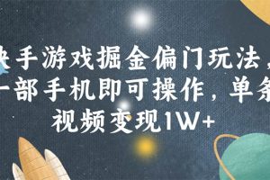 快手游戲掘金偏門玩法，一部手機(jī)即可操作，單條視頻變現(xiàn)1W+