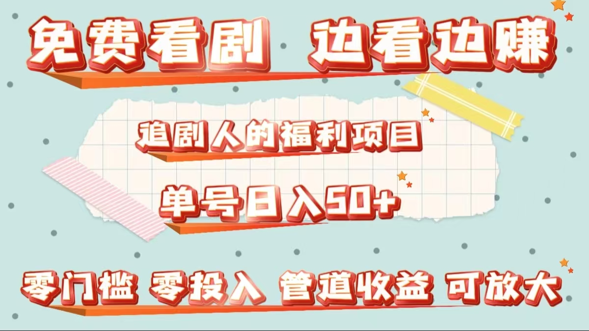 免費看劇，邊看邊賺，追劇人的福利項目。單號日入50+可放大