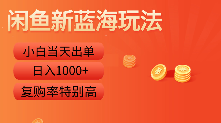 閑魚新藍(lán)海玩法，小白當(dāng)天出單，復(fù)購(gòu)率特別高，日入1000+