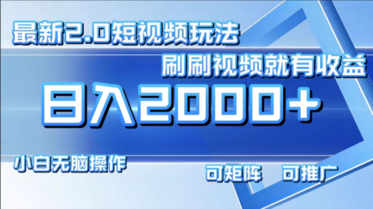 最新項目短視頻2.0玩法，刷刷視頻就有收益.小白無腦操作，日入2000+