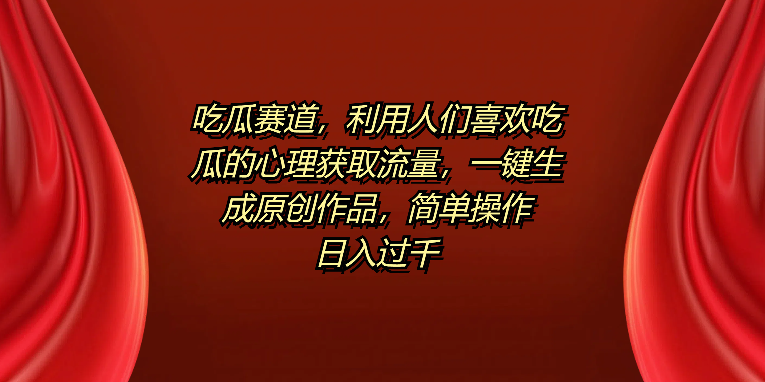吃瓜賽道，利用人們喜歡吃瓜的心理獲取流量，一鍵生成原創作品，簡單操作日入過千
