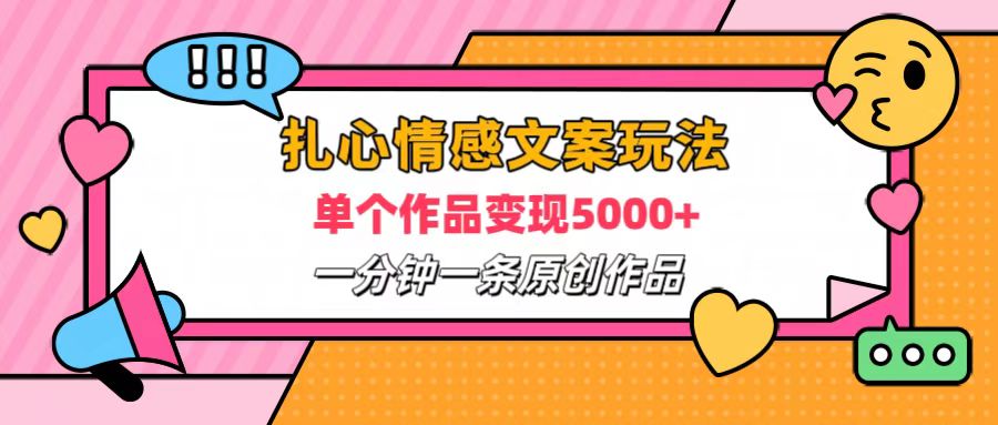 扎心情感文案玩法，單個作品變現6000+，一分鐘一條原創作品，流量爆炸