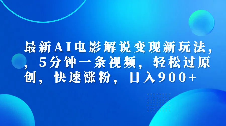 最新AI電影解說變現新玩法,，5分鐘一條視頻，輕松過原創，快速漲粉，日入900+