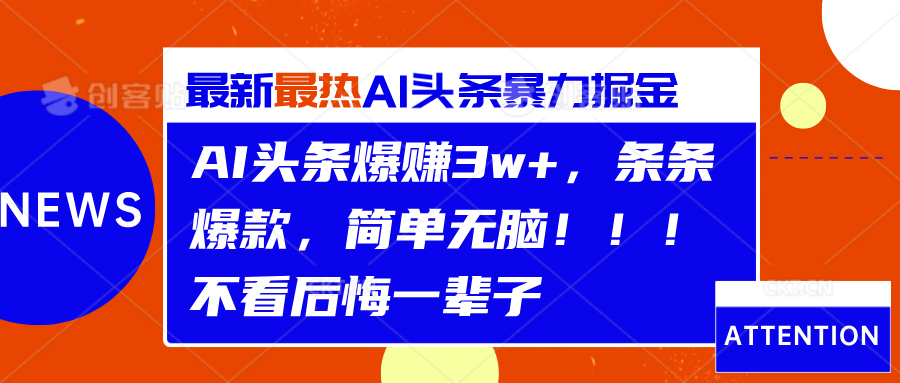 AI頭條爆賺3w+，條條爆款，簡單無腦！！！不看后悔一輩子
