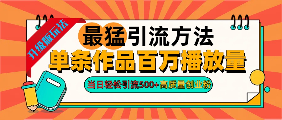 2024年最猛引流方法單條作品百萬播放量 當日輕松引流500+高質(zhì)量創(chuàng)業(yè)粉