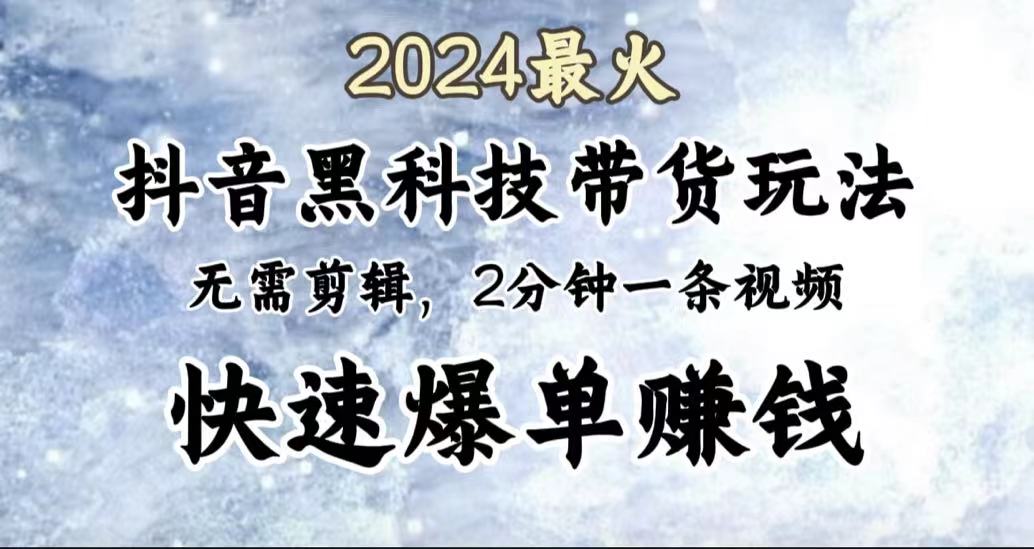 2024最火，抖音黑科技帶貨玩法，無需剪輯基礎(chǔ)，2分鐘一條作品，快速爆單
