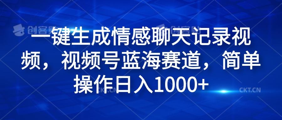 一鍵生成情感聊天記錄視頻，視頻號藍海賽道，簡單操作日入1000+