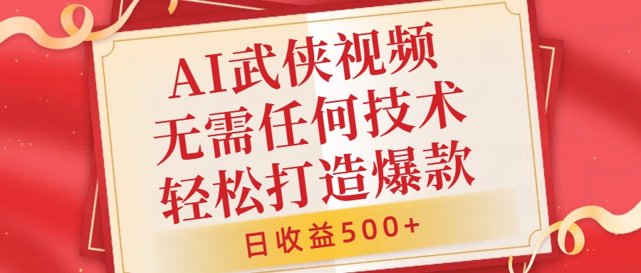 AI武俠視頻，無腦打造爆款視頻，小白無壓力上手，日收益500+，無需任何技術插圖