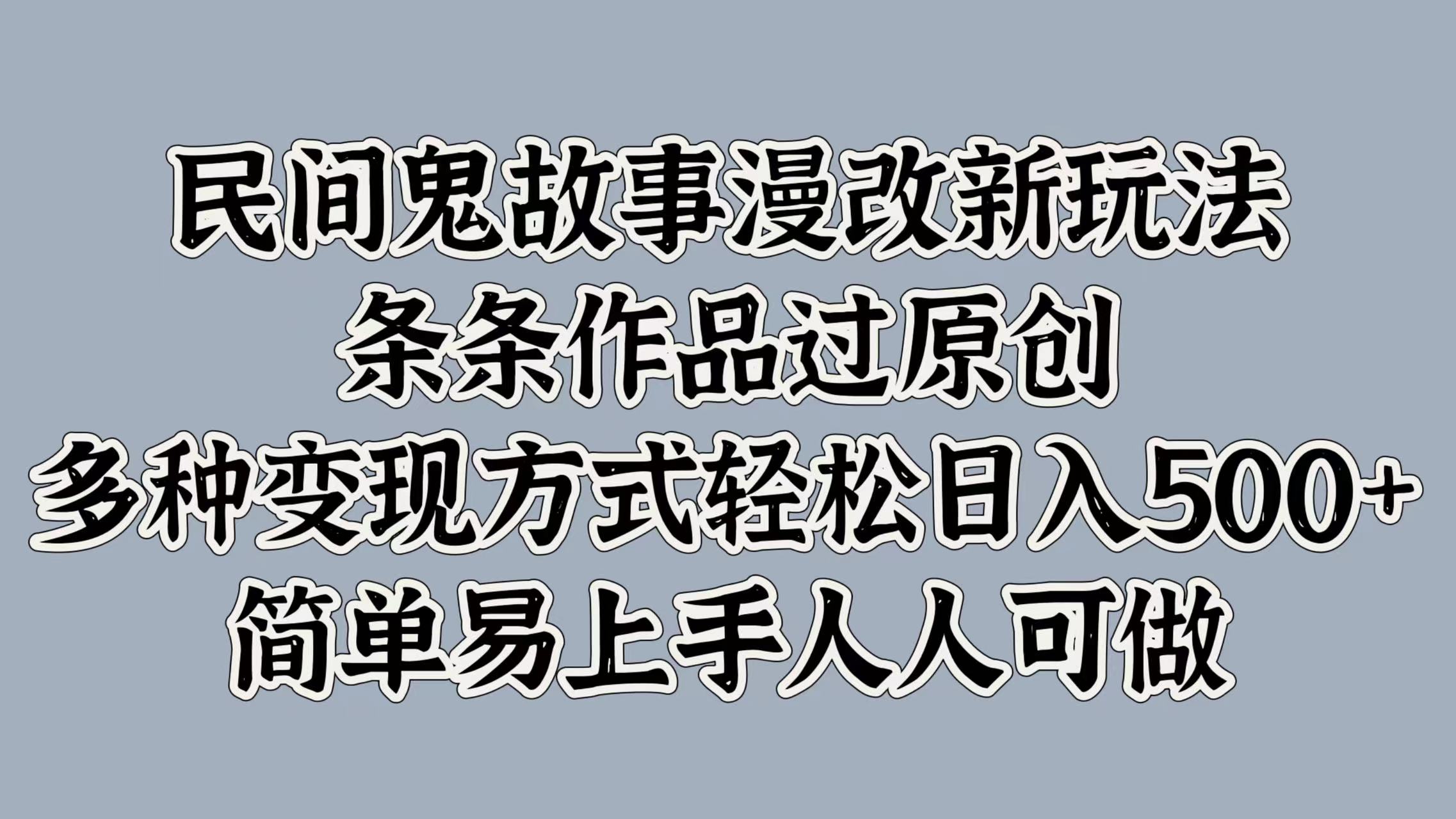 民間鬼故事漫改新玩法，條條作品過原創，簡單易上手人人可做，多種變現方式輕松日入500+插圖