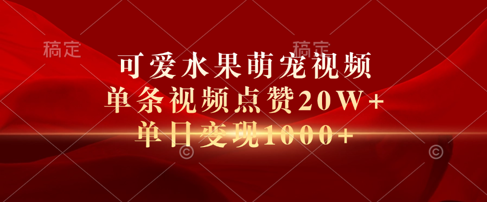 可愛水果萌寵視頻，單條視頻點贊20W+，單日變現1000+
