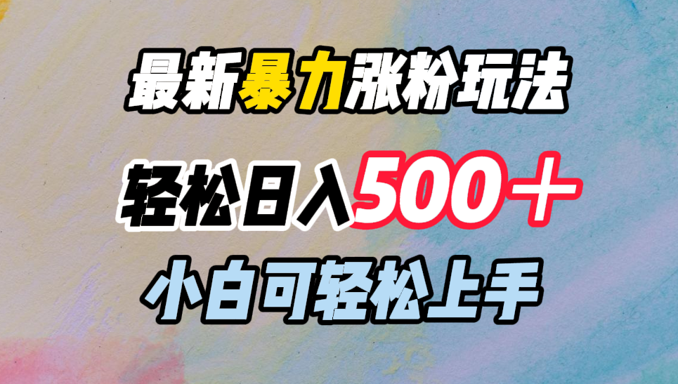 最新暴力漲粉玩法，輕松日入500＋，小白可輕松上手