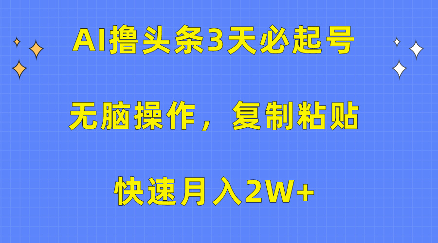 AI擼頭條3天必起號(hào)，無(wú)腦操作3分鐘1條，復(fù)制粘貼保守月入2W+
