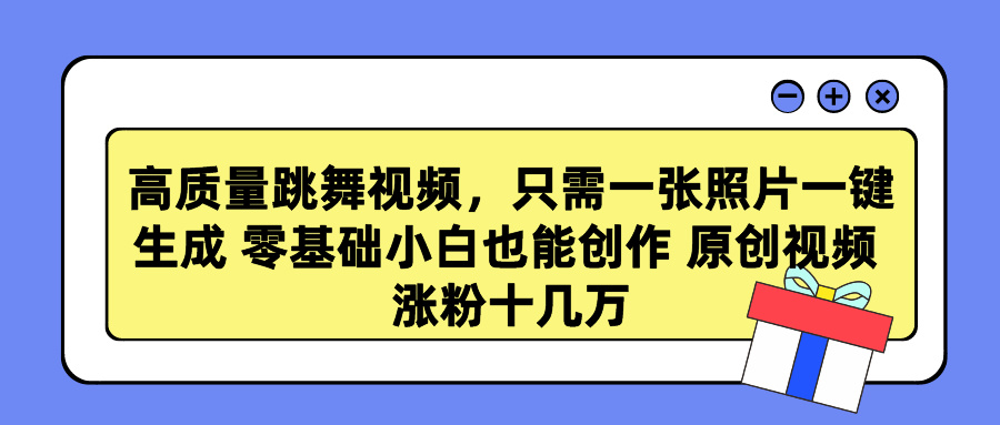高質(zhì)量跳舞視頻，只需一張照片一鍵生成 零基礎(chǔ)小白也能創(chuàng)作 原創(chuàng)視頻 漲粉十幾萬(wàn)