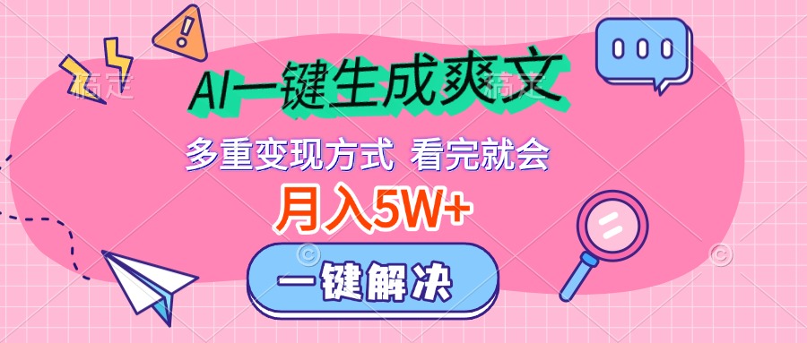 AI一鍵生成爽文，月入5w+，多種變現方式，看完就會
