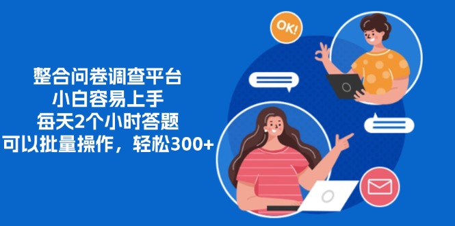 整合問(wèn)卷調(diào)查平臺(tái)，小白容易上手，每天2個(gè)小時(shí)答題，可以批量操作，輕松300+