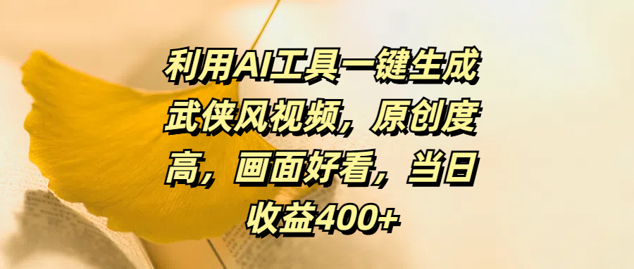 利用AI工具一鍵生成武俠風視頻，原創度高，畫面好看，當日收益400+