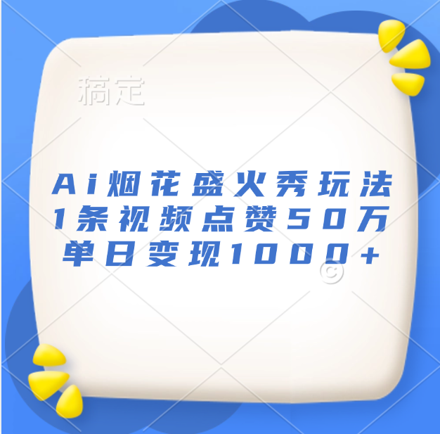 最新Ai煙花盛火秀玩法，1條視頻點贊50萬，單日變現1000+