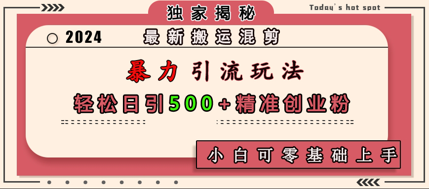 最新搬運混剪暴力引流玩法，輕松日引500+精準創業粉，小白可零基礎上手