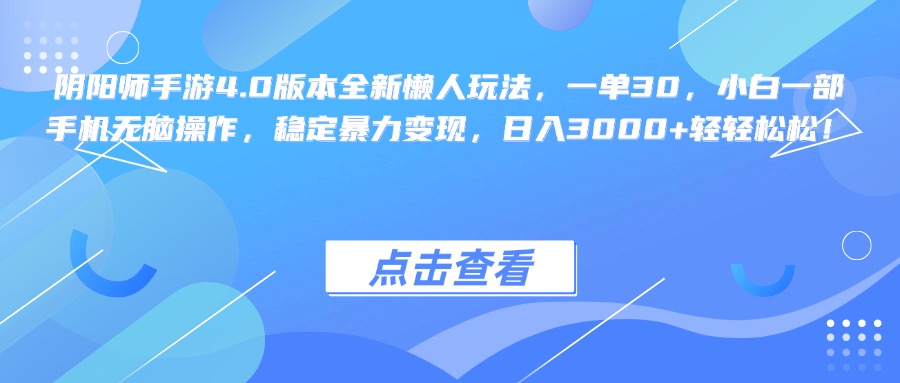 陰陽師手游4.0版本全新懶人玩法，一單30，小白一部手機無腦操作，穩定暴力變現，日入3000+輕輕松松！