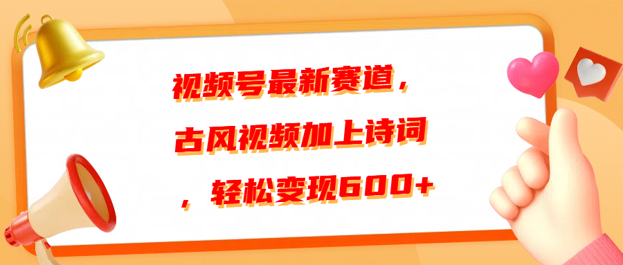視頻號(hào)最新賽道，古風(fēng)視頻加上詩(shī)詞，輕松變現(xiàn)600+