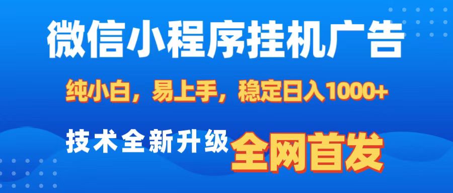 微信小程序全自動(dòng)掛機(jī)廣告，純小白易上手，穩(wěn)定日入1000+，技術(shù)全新升級(jí)，全網(wǎng)首發(fā)