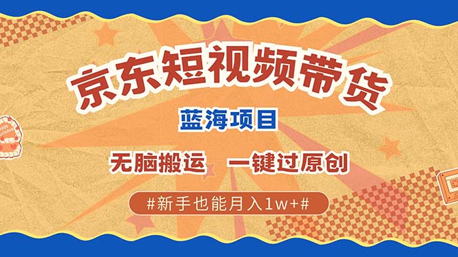 京東短視頻帶貨 2025新風(fēng)口 批量搬運(yùn) 單號(hào)月入過(guò)萬(wàn) 上不封頂