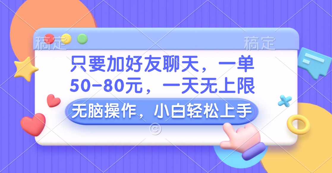 只要加好友聊天，一單50-80元，一天無上限，能做多少看你懶不懶，無腦操作