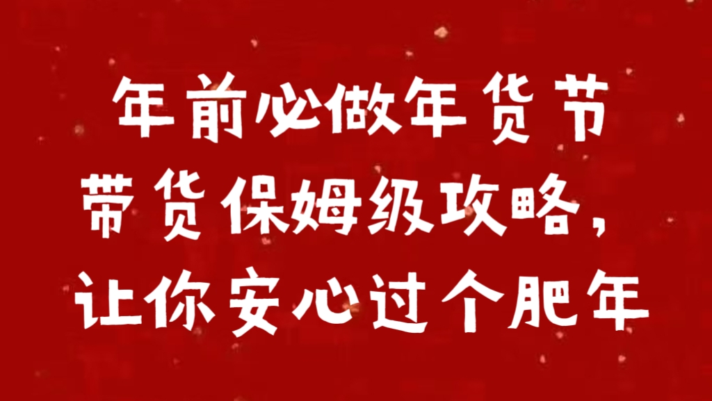 年前必做年貨節(jié)帶貨保姆級攻略，讓你安心過個肥年