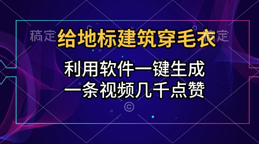 給地標(biāo)建筑穿毛衣，利用軟件一鍵生成，一條視頻幾千點(diǎn)贊，漲粉變現(xiàn)兩不誤