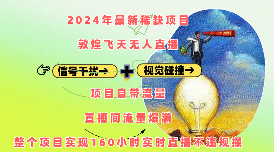 2024年最新稀缺項目敦煌飛天無人直播，內搭信號干擾+視覺碰撞防飛技術 ，項目自帶流量，流量爆滿，正個項目實現160小時實時直播不違規操
